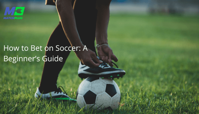 How to Bet on Soccer: A Beginner’s Guide